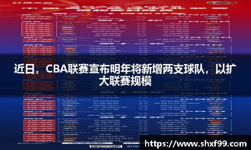 近日，CBA联赛宣布明年将新增两支球队，以扩大联赛规模